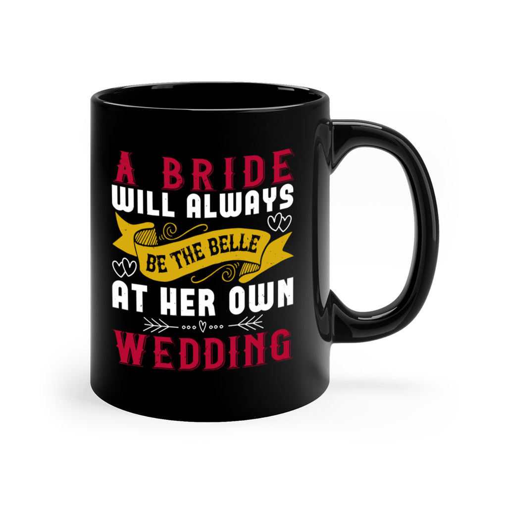 A bride will always be the belle of the ball at her own wedding 96#- bride-Mug / Coffee Cup
