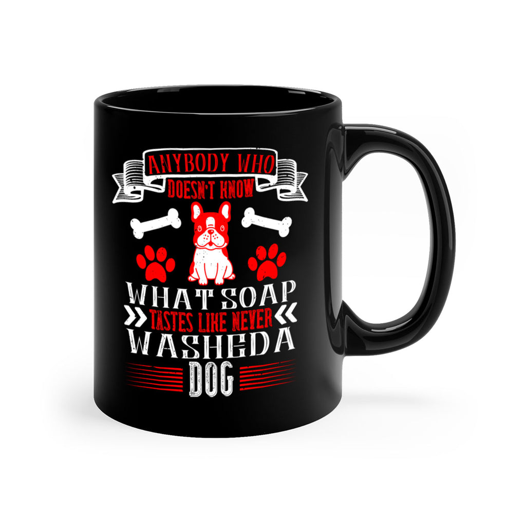 Anybody who doesn’t know what soap tastes like never washed a dog Style 154#- Dog-Mug / Coffee Cup