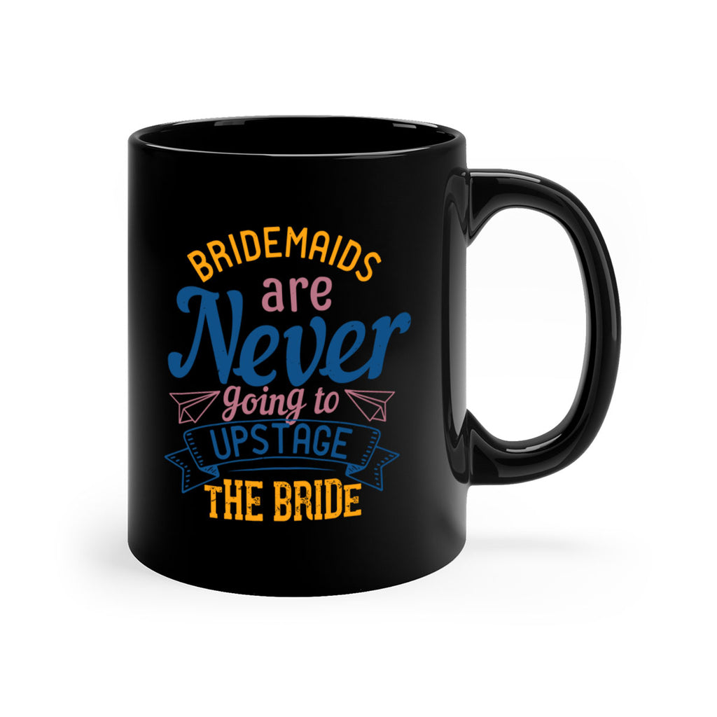 Bridesmaids are never going to upstage the bride  82#- bride-Mug / Coffee Cup