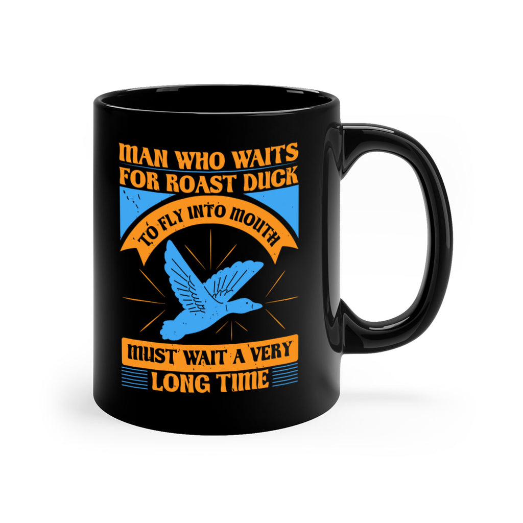 Man who waits for roast duck to fly into mouth must wait a very very long time Style 25#- duck-Mug / Coffee Cup