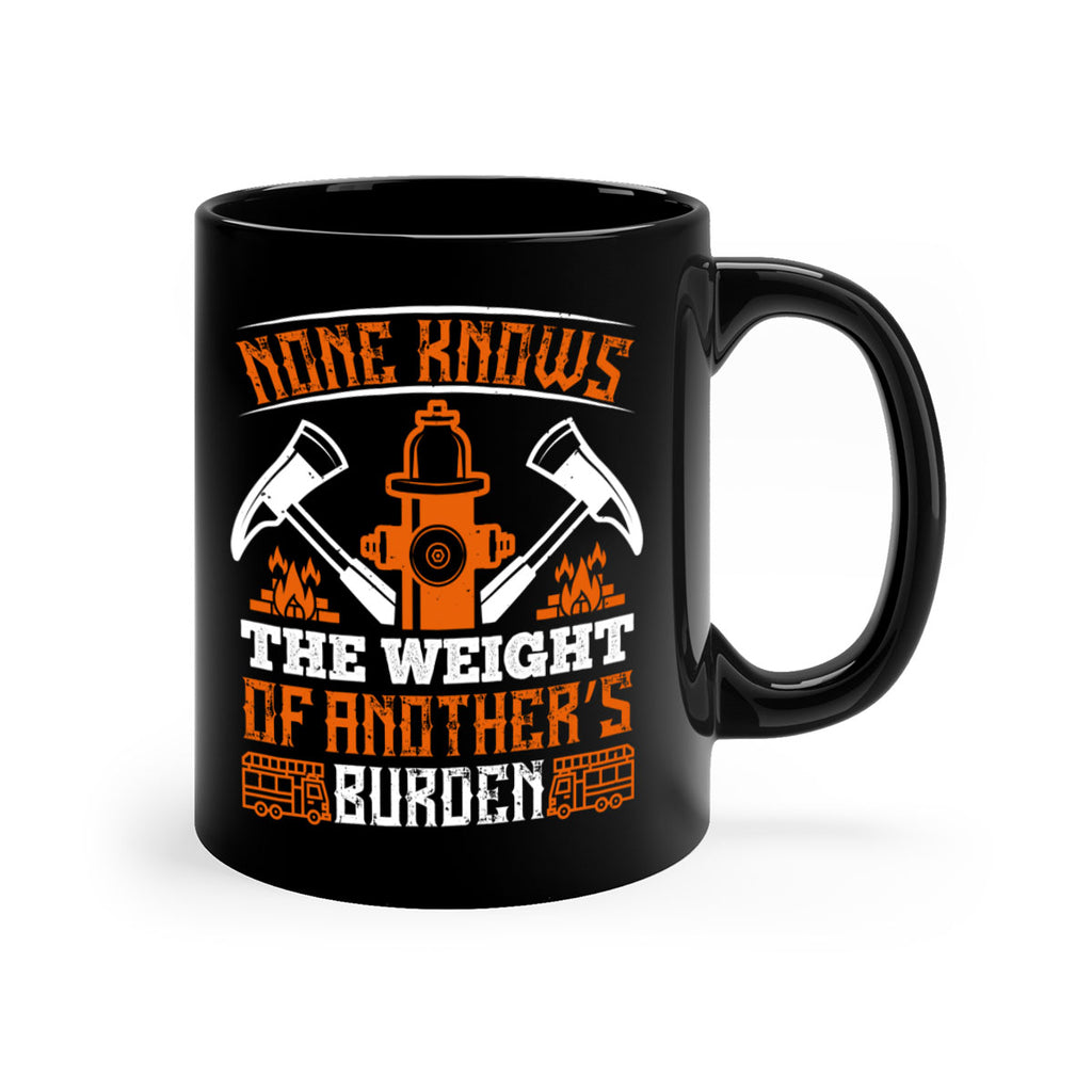 None knows the weight of another’s burden Style 46#- fire fighter-Mug / Coffee Cup