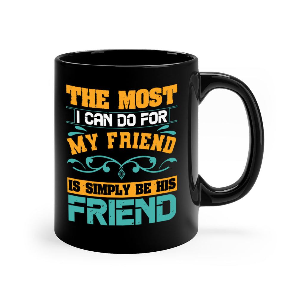 The most I can do for my friend is simply be his friend Style 56#- best friend-Mug / Coffee Cup