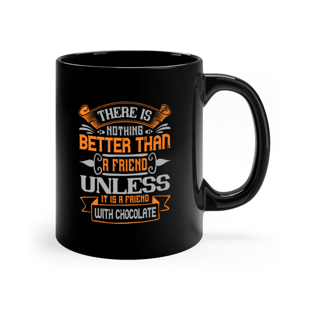 There is nothing better than a friend unless it is a friend with chocolate Style 30#- best friend-Mug / Coffee Cup