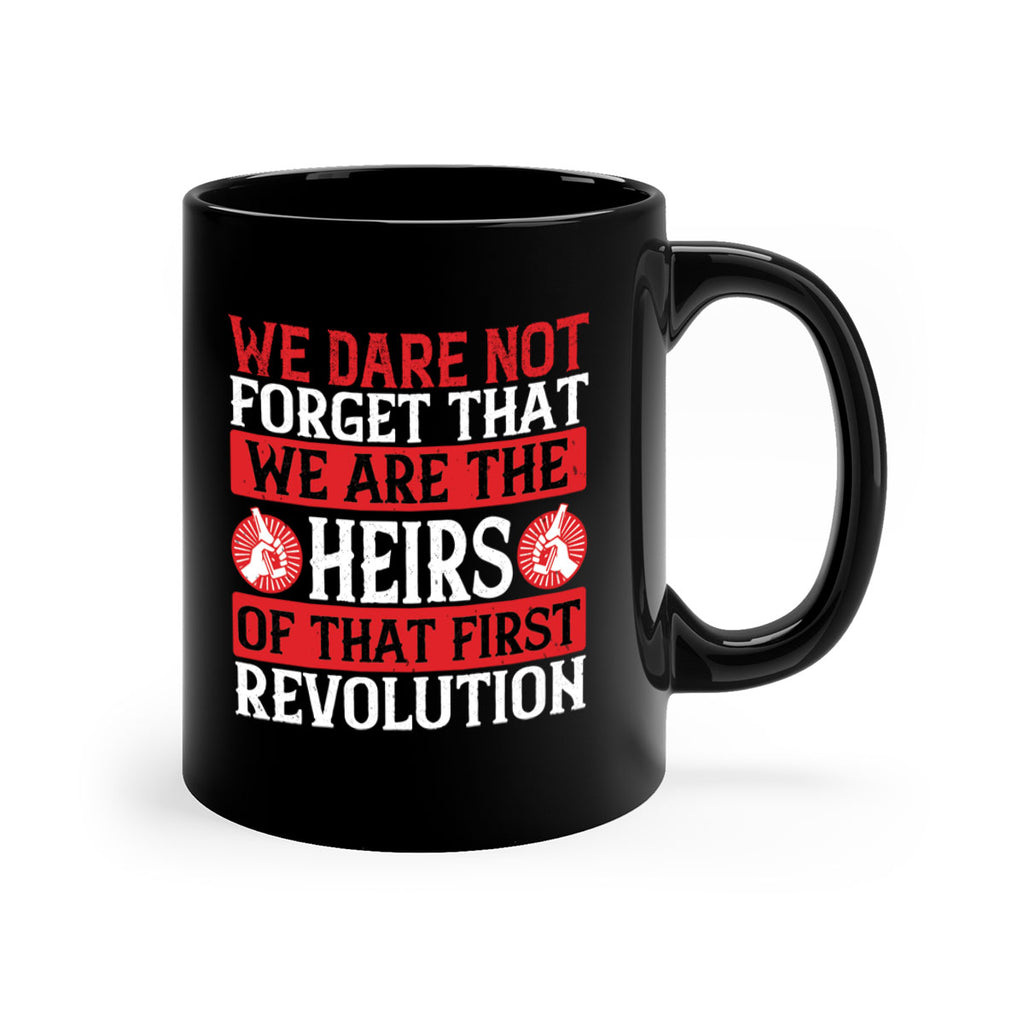 We dare not forget that we are the heirs of that first revolution Style 197#- 4th Of July-Mug / Coffee Cup