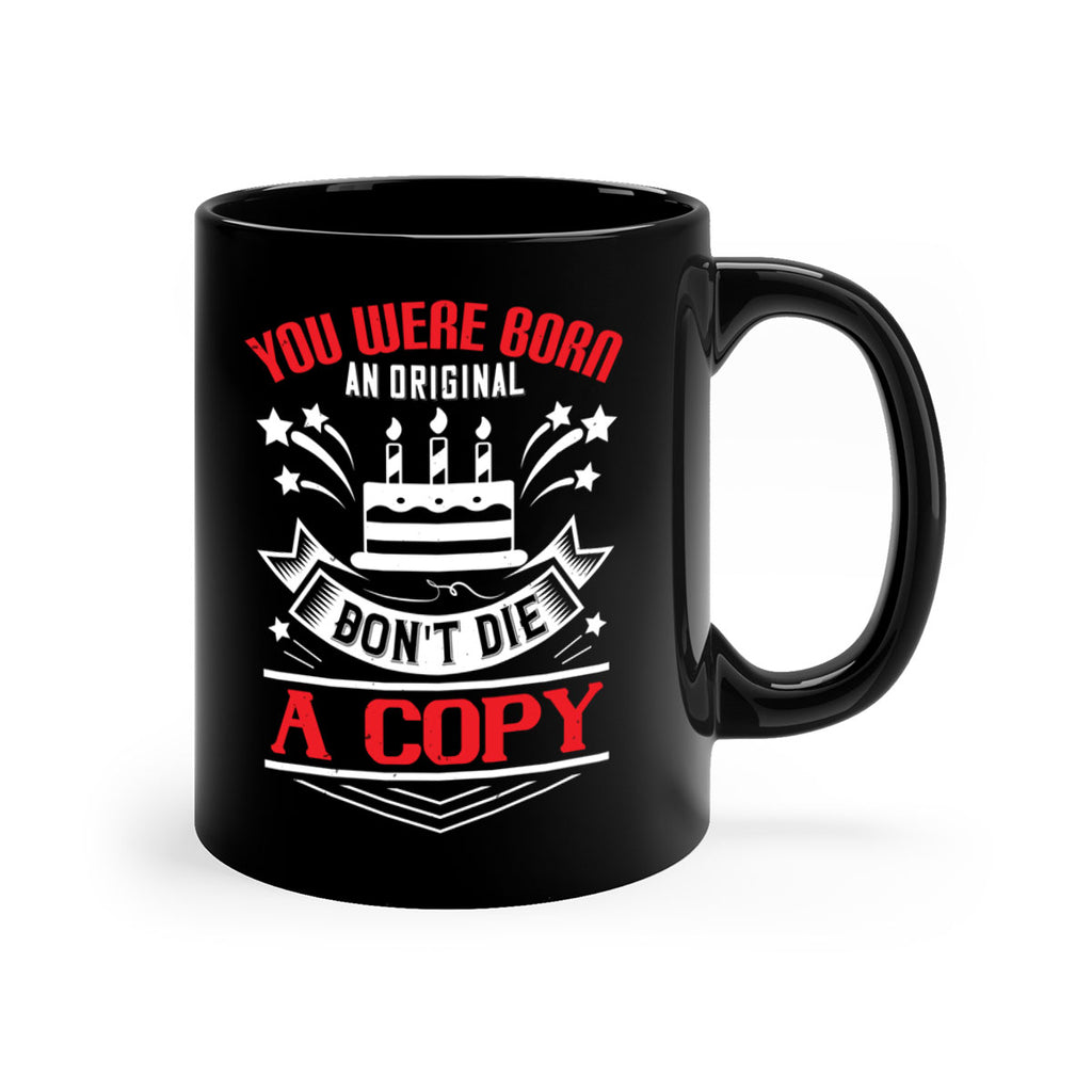 You were born an original Dont die a copy Style 19#- birthday-Mug / Coffee Cup