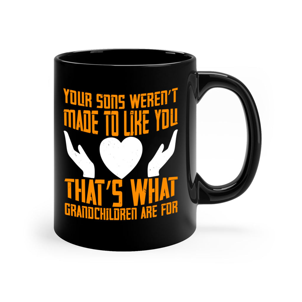 Your sons weren’t made to like you That’s what grandchildren are for 44#- grandma-Mug / Coffee Cup