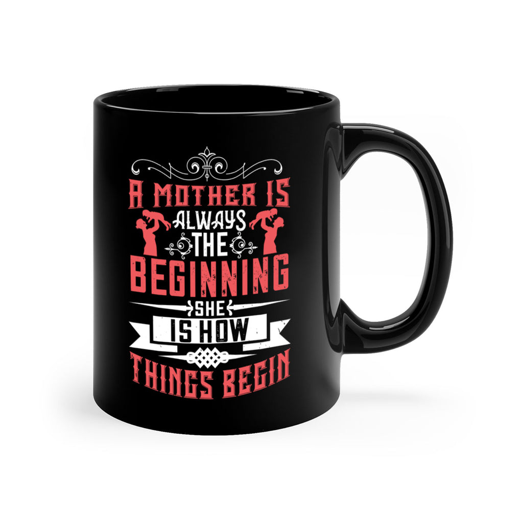 a mother is always the beginning she is how things begin 246#- mom-Mug / Coffee Cup