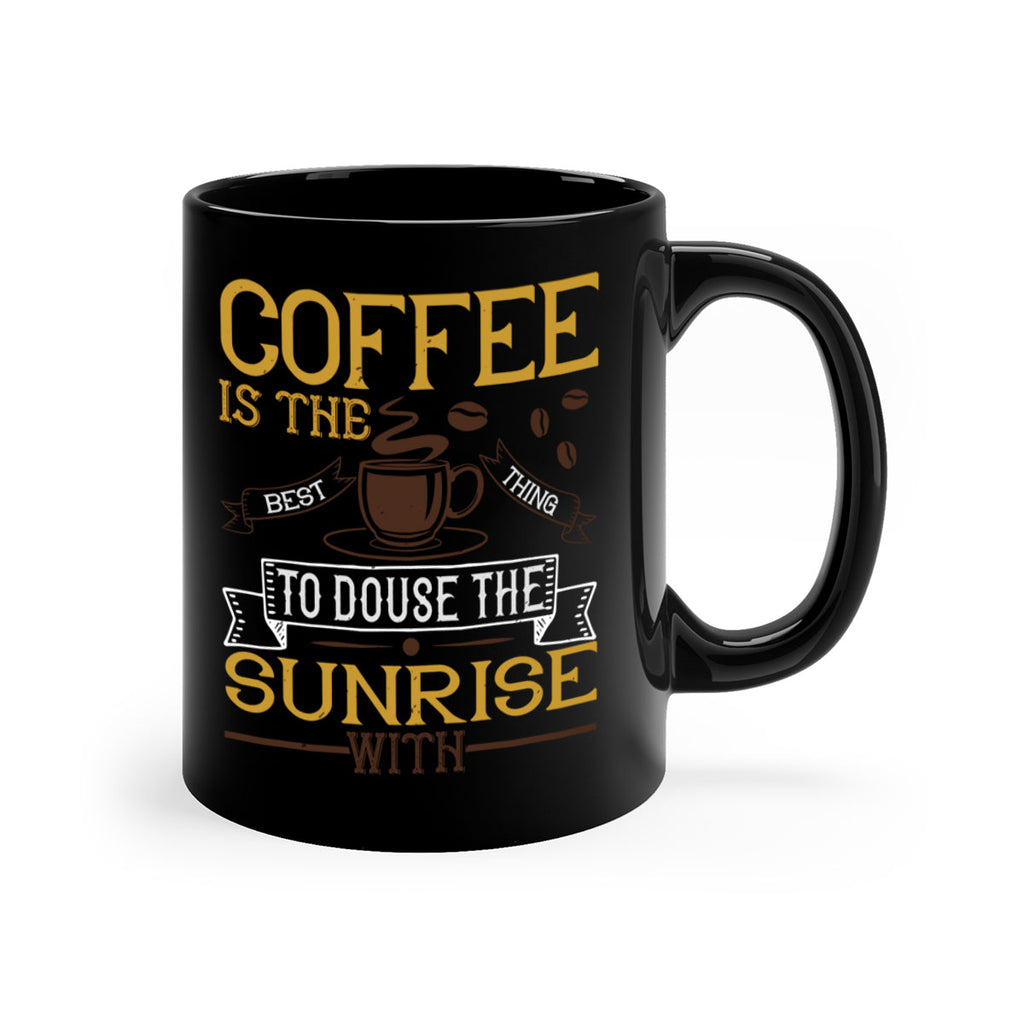 coffee is the best thing to douse the sunrise with 280#- coffee-Mug / Coffee Cup