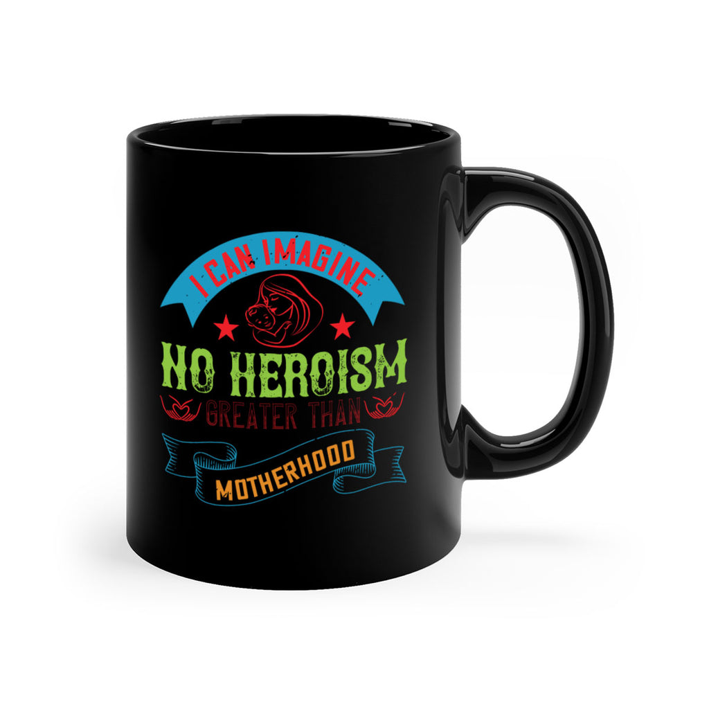 i can imagine no heroism greater than motherhood 162#- mom-Mug / Coffee Cup