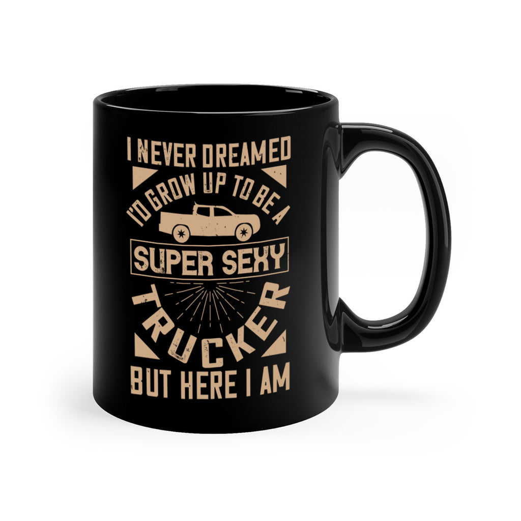 i never dreamed i’ grow up to be a super sexy trucker but here i am Style 41#- truck driver-Mug / Coffee Cup
