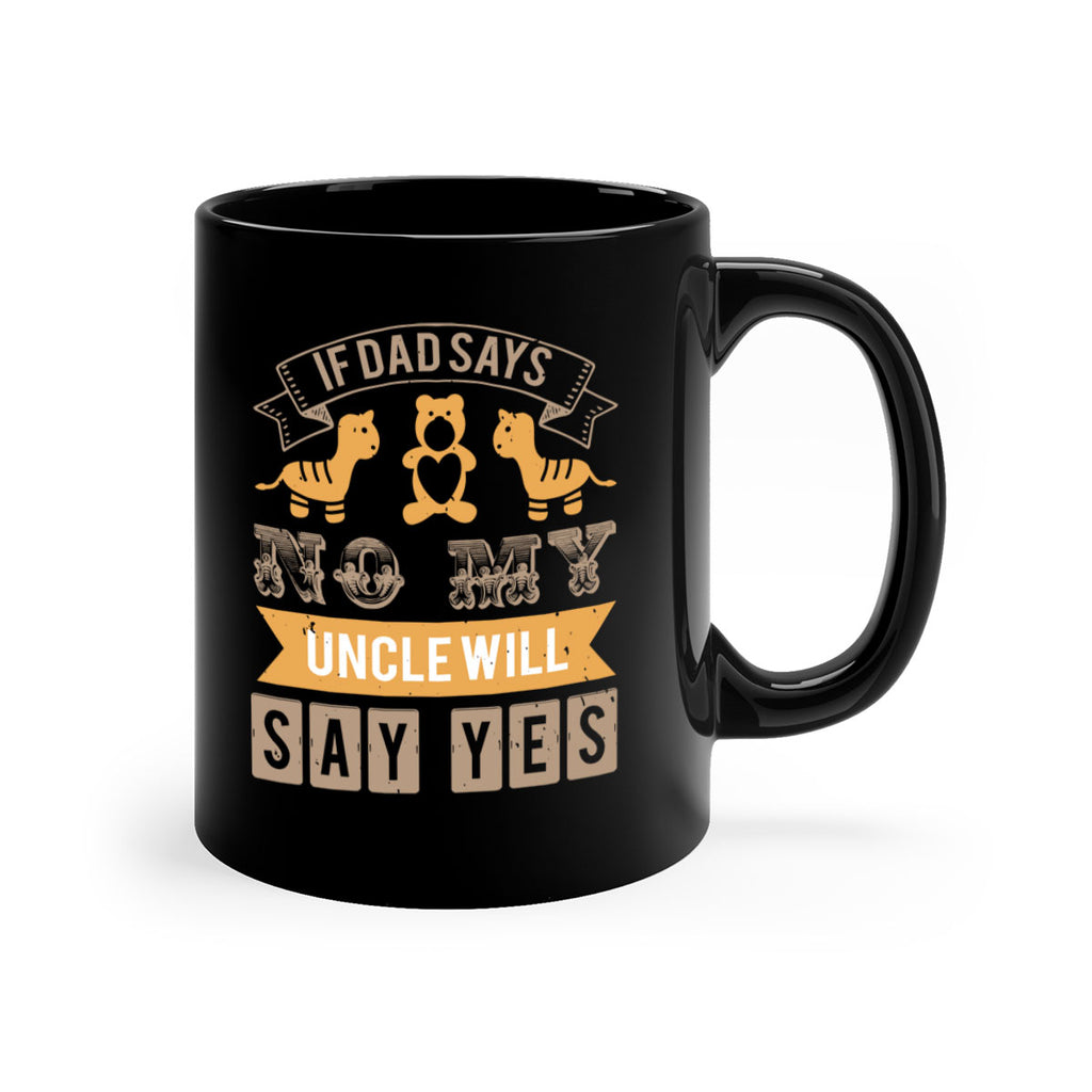 if dad says no my uncle will say yes Style 35#- baby shower-Mug / Coffee Cup