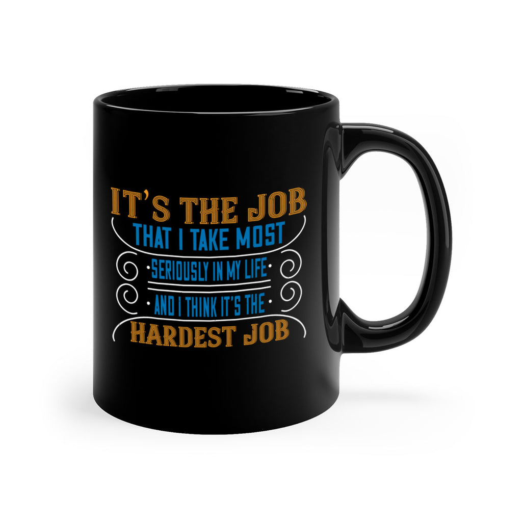 it’s the job that i take most seriously in my life and i think it’s the hardest job 140#- mom-Mug / Coffee Cup