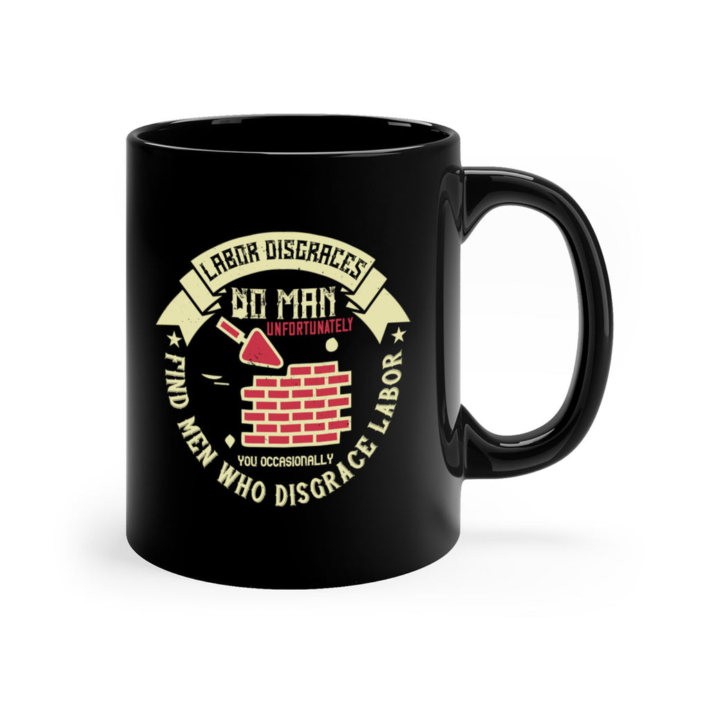 labor disgraces no man unfortunately you occasionally find men who disgrace labor 6#- labor day-Mug / Coffee Cup