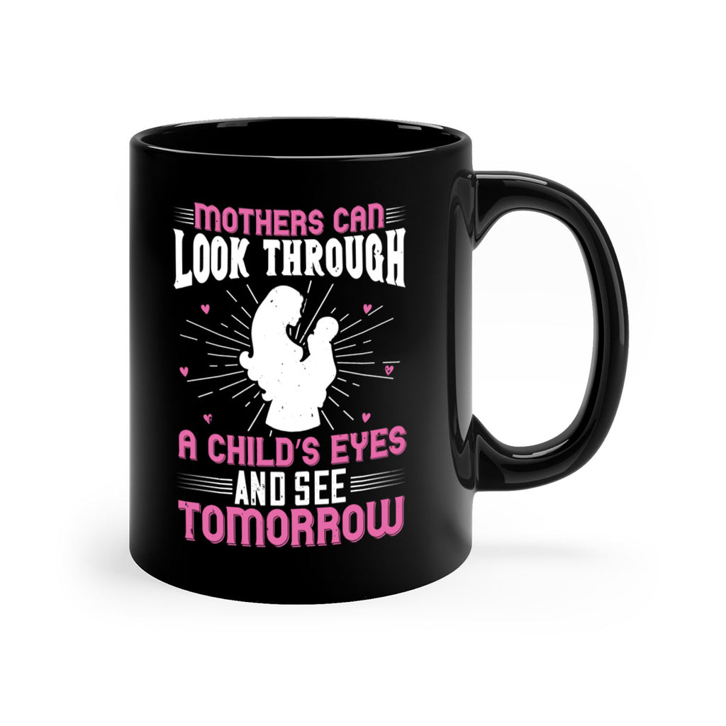 mothers can look through a child’s eyes and see tomorrow 97#- mom-Mug / Coffee Cup