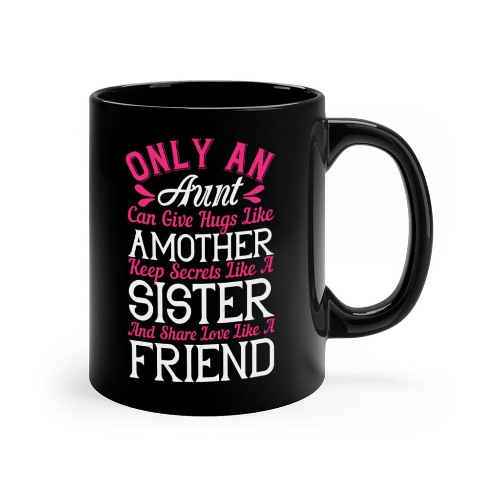 only an aunt can give hugs like amother keep secrets like a sister  25#- aunt-Mug / Coffee Cup