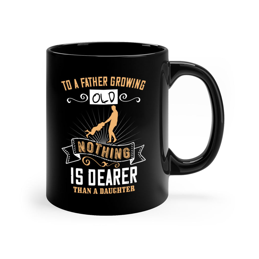 to a father growing old nothing is dearer than a daughter 155#- fathers day-Mug / Coffee Cup