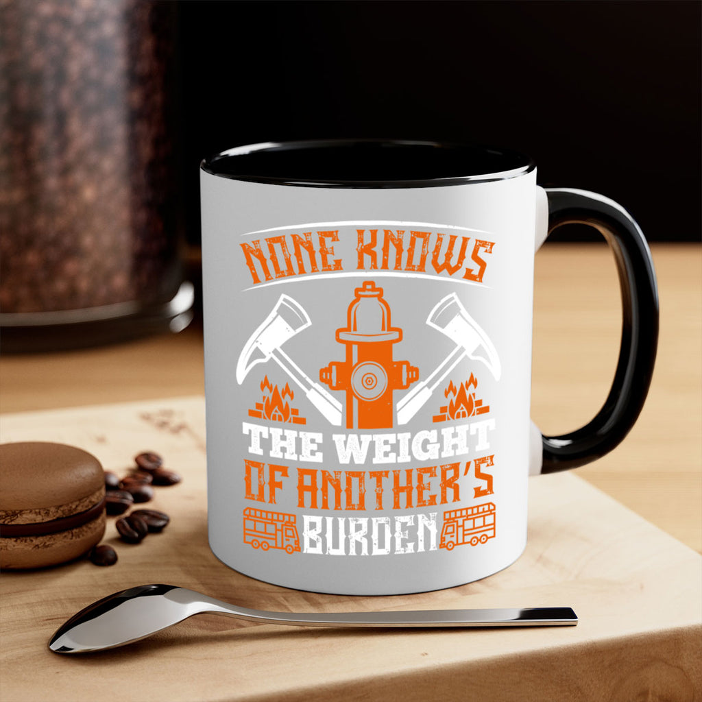 None knows the weight of another’s burden Style 46#- fire fighter-Mug / Coffee Cup
