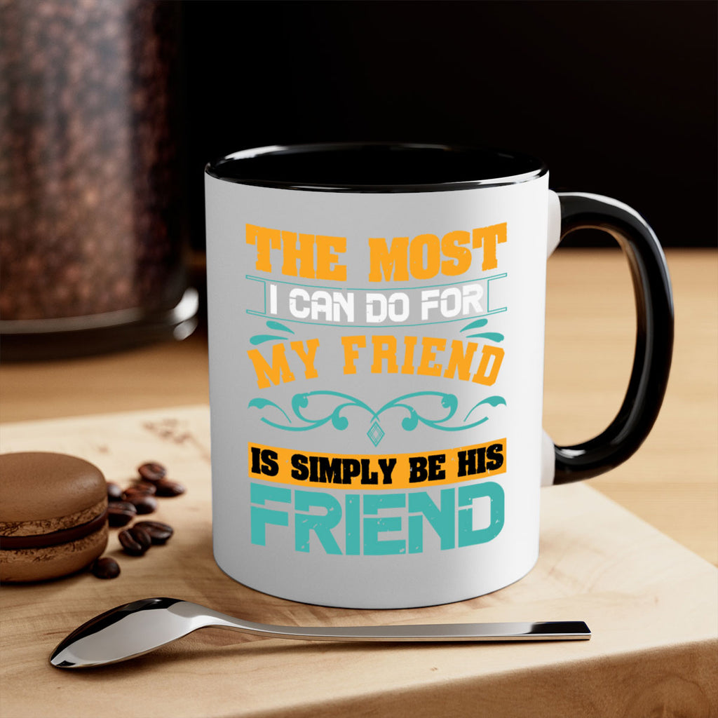 The most I can do for my friend is simply be his friend Style 56#- best friend-Mug / Coffee Cup