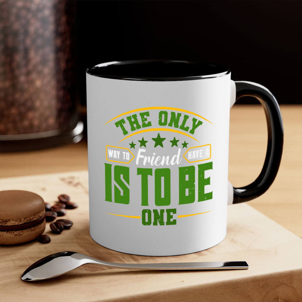 The only way to have a friend is to be one Style 44#- best friend-Mug / Coffee Cup