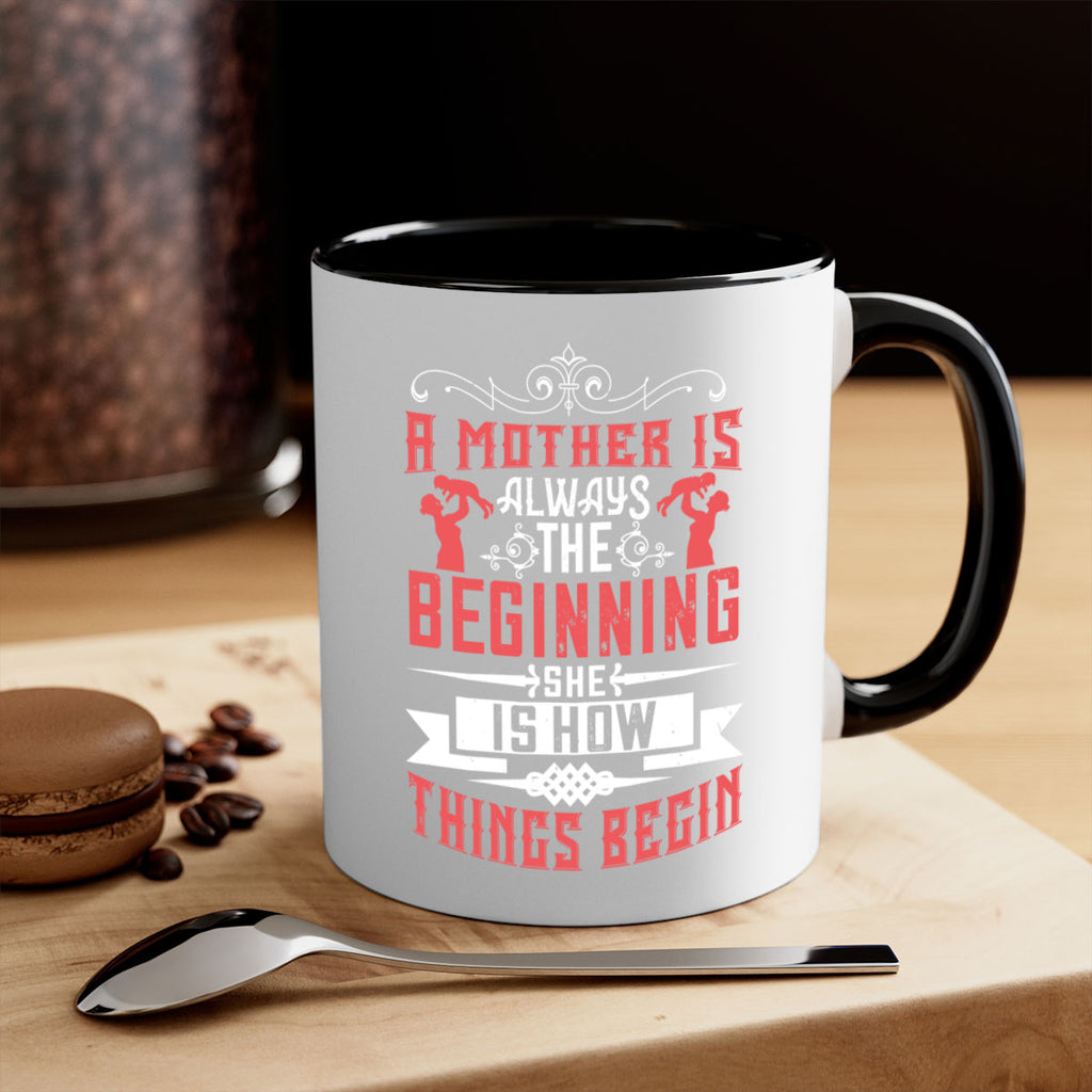 a mother is always the beginning she is how things begin 246#- mom-Mug / Coffee Cup