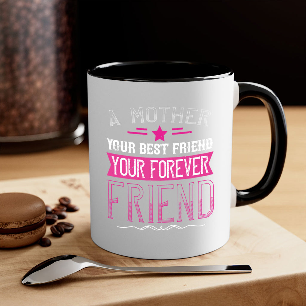 a mother is your first friend your best friend your forever friend 239#- mom-Mug / Coffee Cup