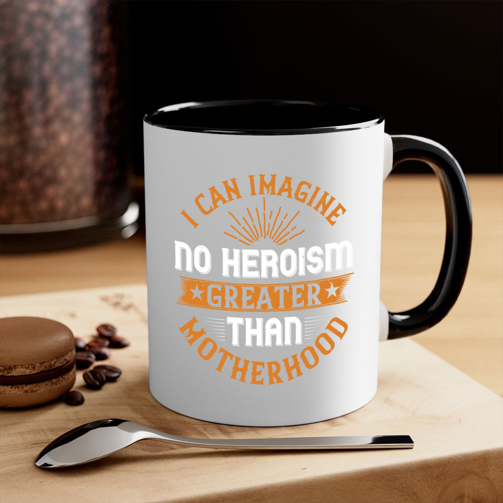 i can imagine no heroism greater than motherhood 163#- mom-Mug / Coffee Cup
