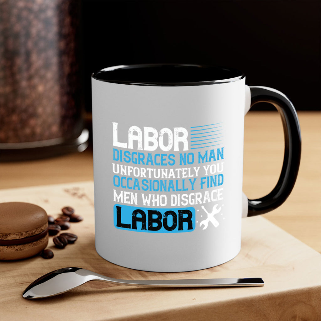 labor disgraces no man unfortunately you occasionally find men who disgrace labor 31#- labor day-Mug / Coffee Cup