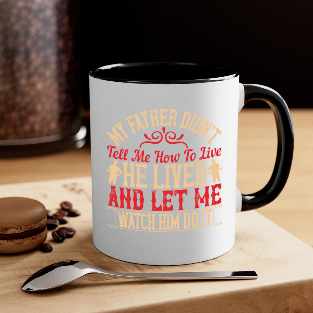 my father didn’t tell me how to live he lived and let me watch him do it 40#- parents day-Mug / Coffee Cup