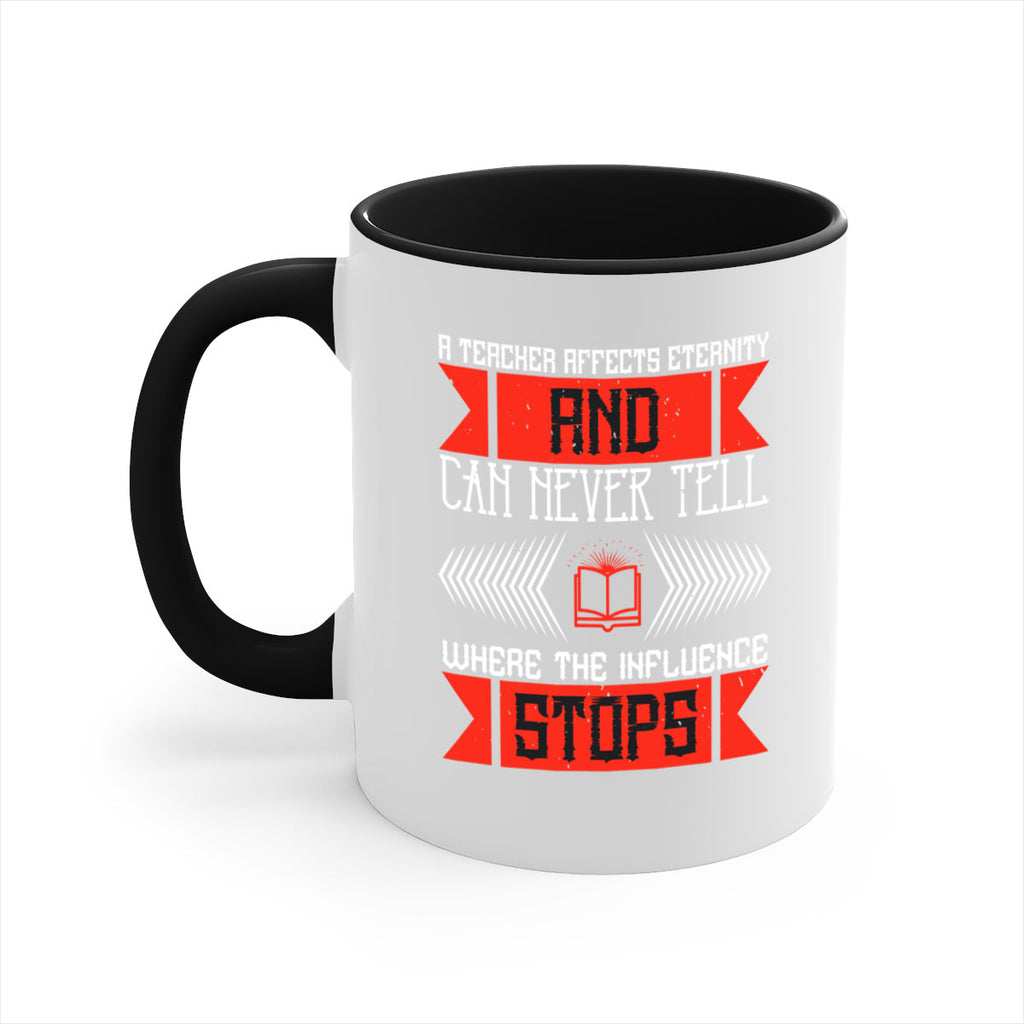 A teacher affects eternity and can never tell where the influence stops Style 110#- teacher-Mug / Coffee Cup