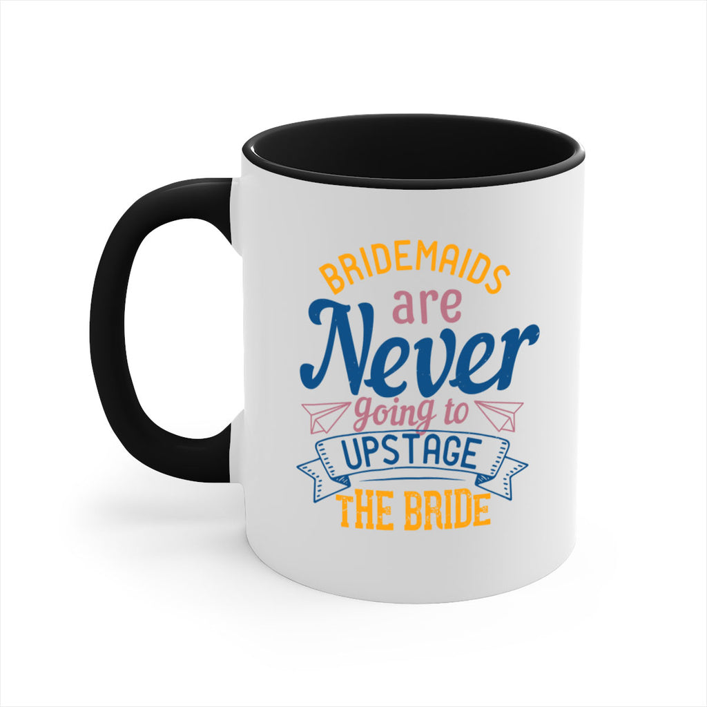 Bridesmaids are never going to upstage the bride  82#- bride-Mug / Coffee Cup
