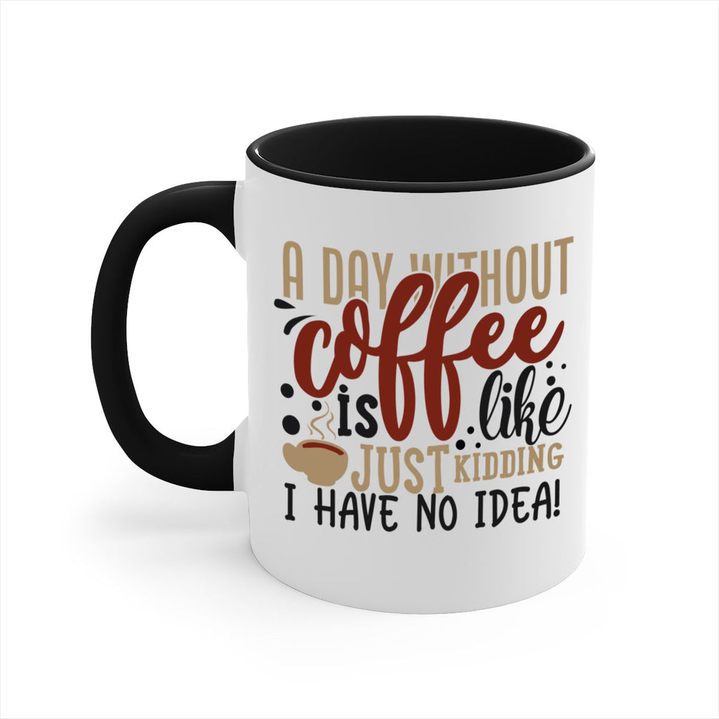 a day without coffee is likejust kidding i have no idea 227#- coffee-Mug / Coffee Cup