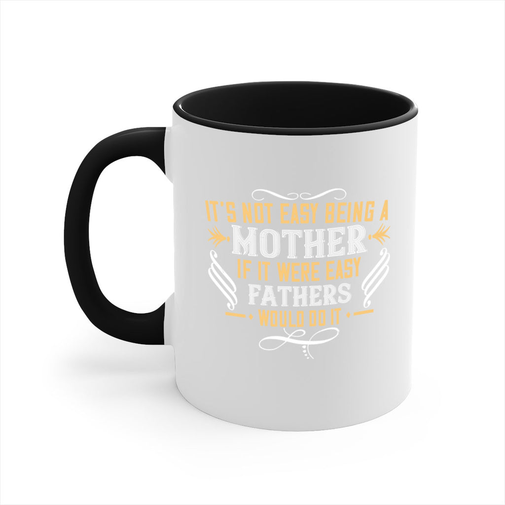 it’s not easy being a mother if it were easy fathers would do it 142#- mom-Mug / Coffee Cup
