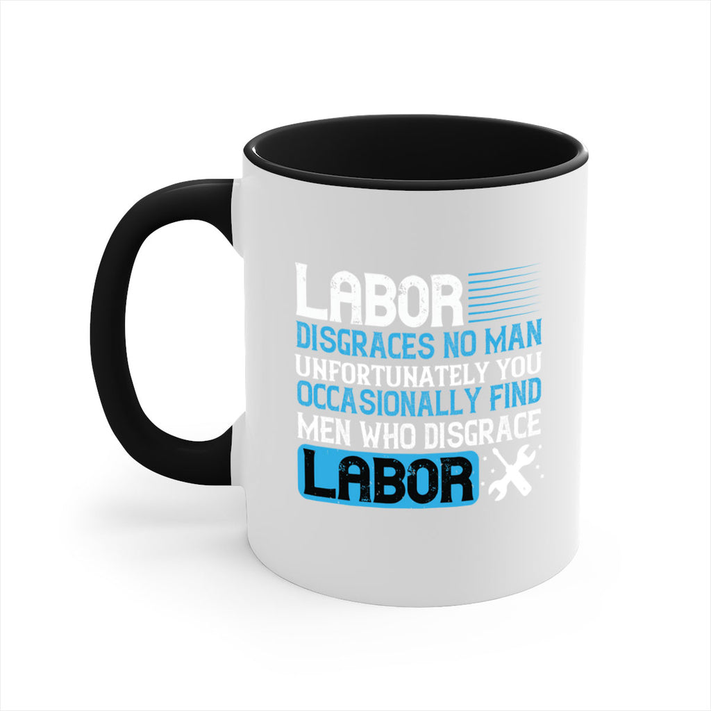 labor disgraces no man unfortunately you occasionally find men who disgrace labor 31#- labor day-Mug / Coffee Cup