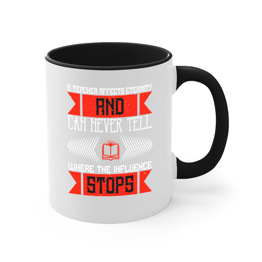A teacher affects eternity and can never tell where the influence stops Style 110#- teacher-Mug / Coffee Cup