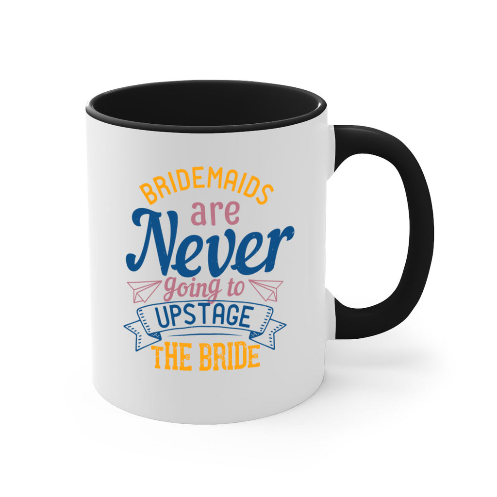 Bridesmaids are never going to upstage the bride  82#- bride-Mug / Coffee Cup