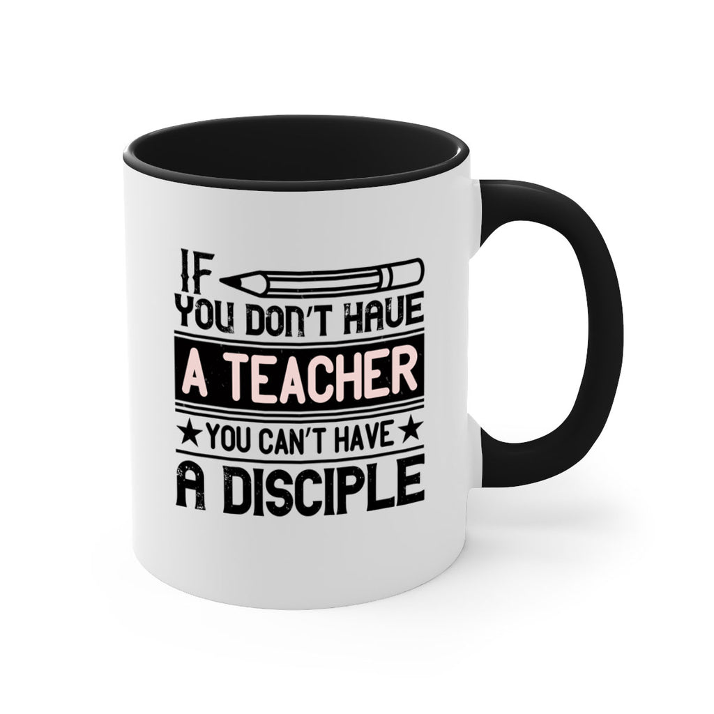 If you don’t have a teacher you can’t have a disciple Style 99#- teacher-Mug / Coffee Cup