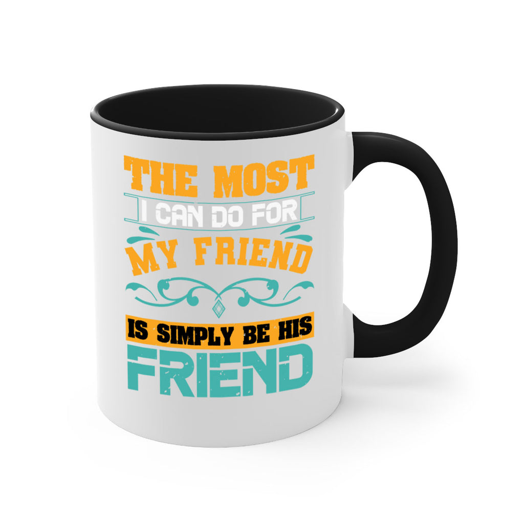 The most I can do for my friend is simply be his friend Style 56#- best friend-Mug / Coffee Cup