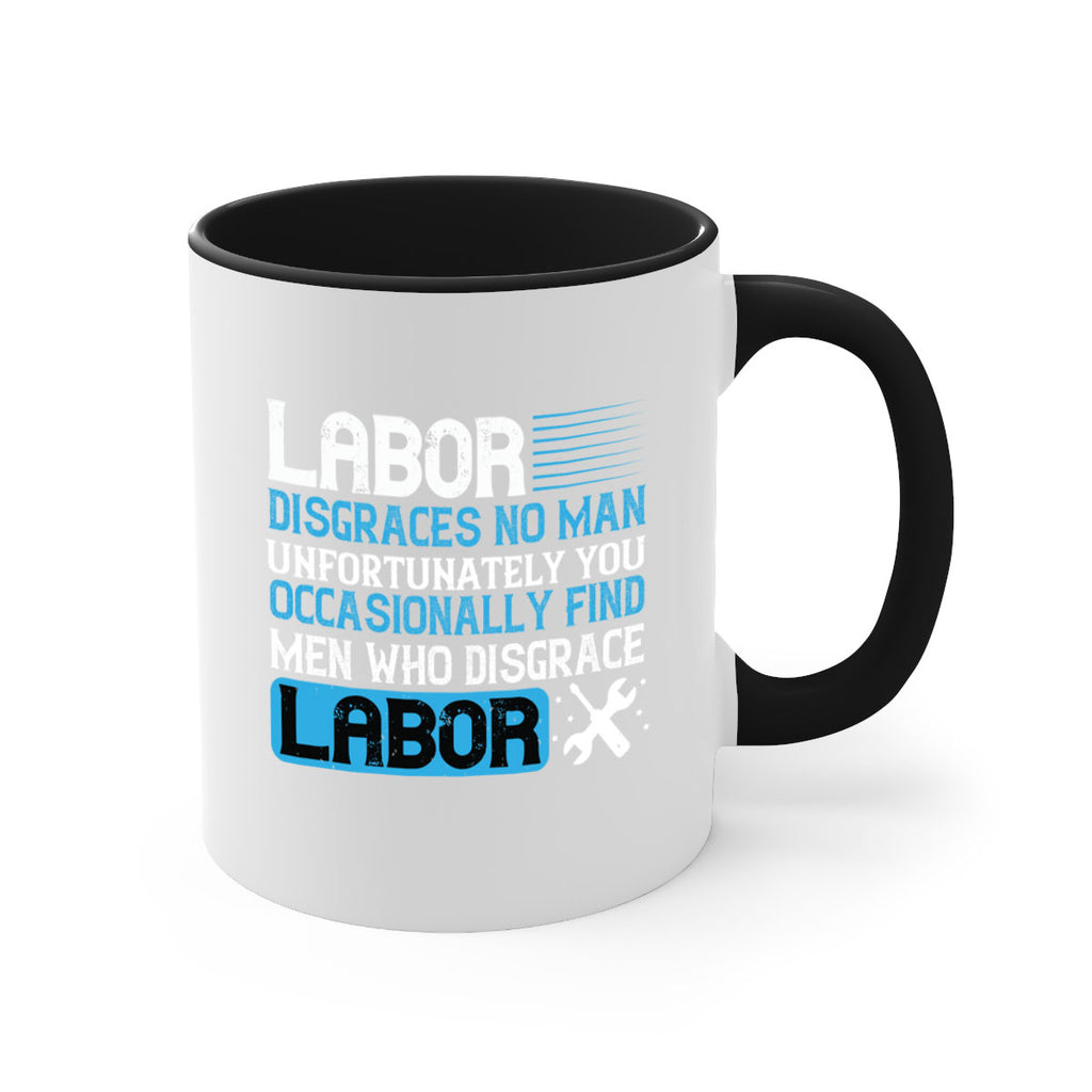 labor disgraces no man unfortunately you occasionally find men who disgrace labor 31#- labor day-Mug / Coffee Cup