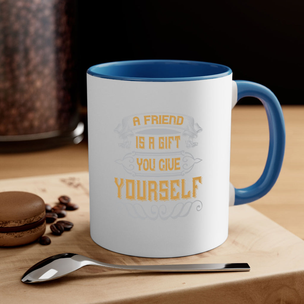 A friend is a gift you give yourself Style 91#- best friend-Mug / Coffee Cup