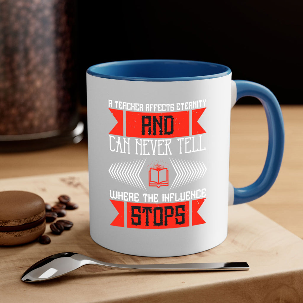 A teacher affects eternity and can never tell where the influence stops Style 110#- teacher-Mug / Coffee Cup
