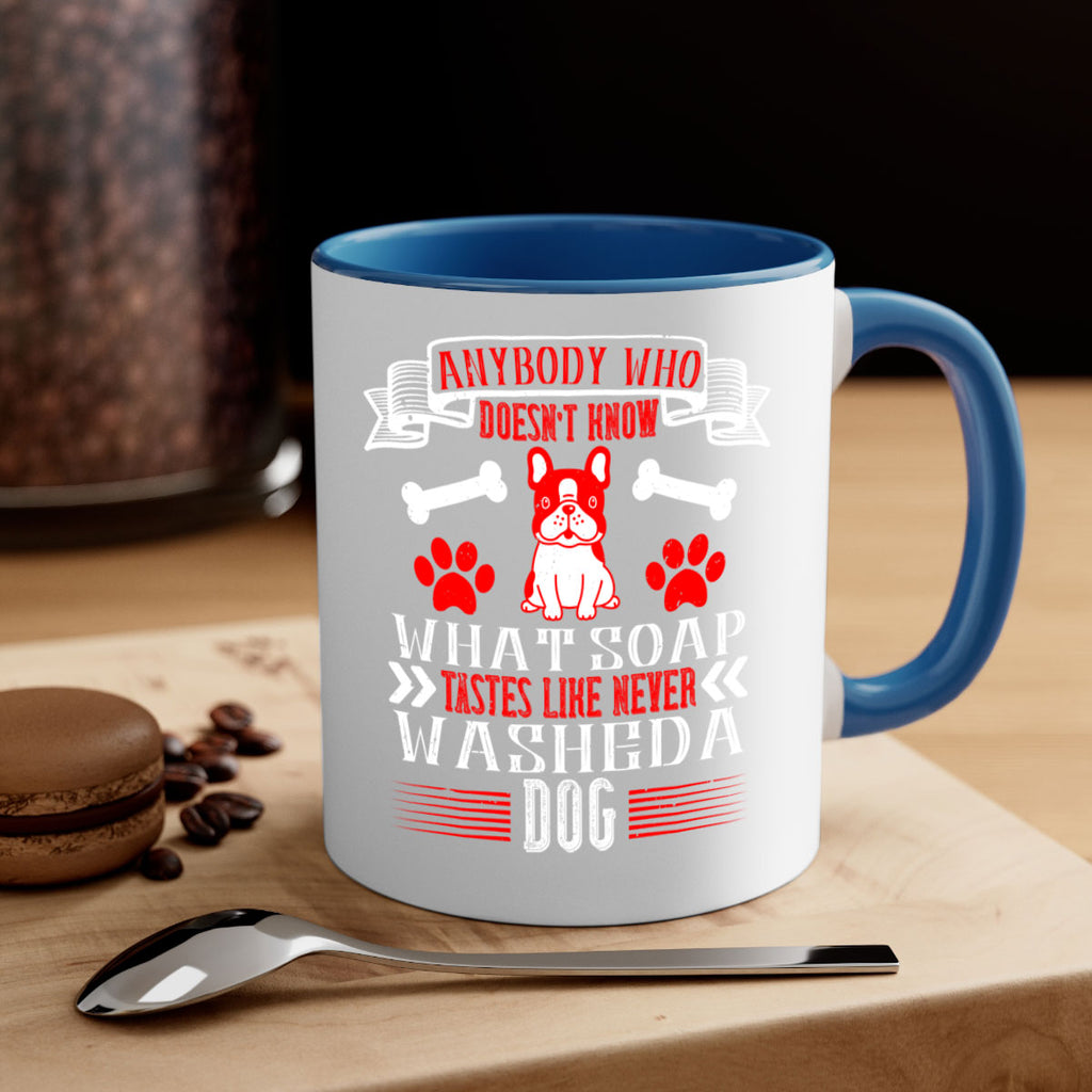 Anybody who doesn’t know what soap tastes like never washed a dog Style 154#- Dog-Mug / Coffee Cup