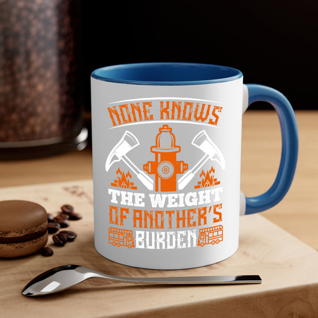 None knows the weight of another’s burden Style 46#- fire fighter-Mug / Coffee Cup