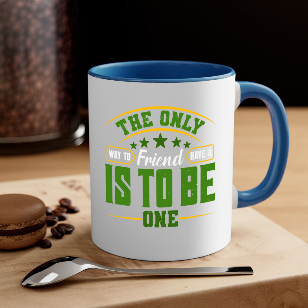 The only way to have a friend is to be one Style 44#- best friend-Mug / Coffee Cup
