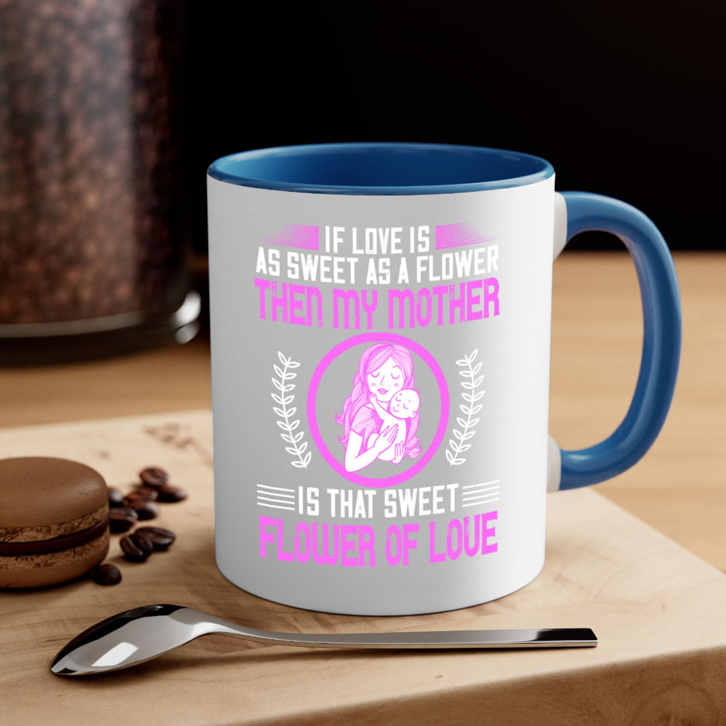 if love is as sweet as a flower then my mother is that sweet flower of love 145#- mom-Mug / Coffee Cup