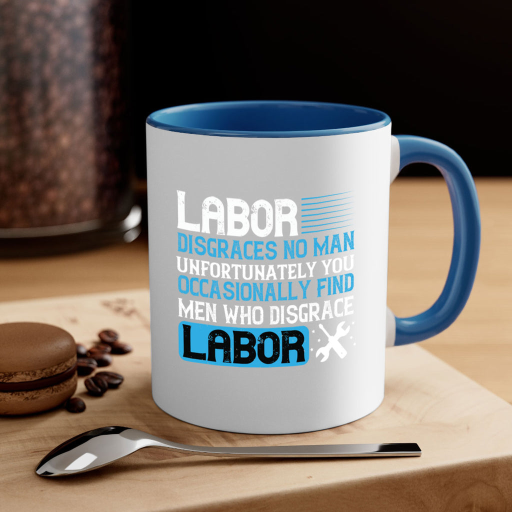 labor disgraces no man unfortunately you occasionally find men who disgrace labor 31#- labor day-Mug / Coffee Cup