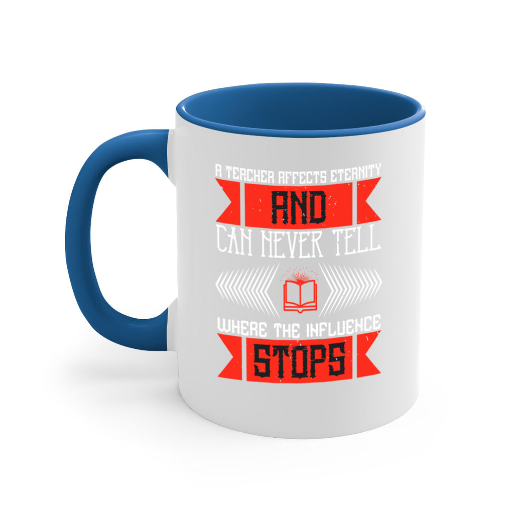 A teacher affects eternity and can never tell where the influence stops Style 110#- teacher-Mug / Coffee Cup