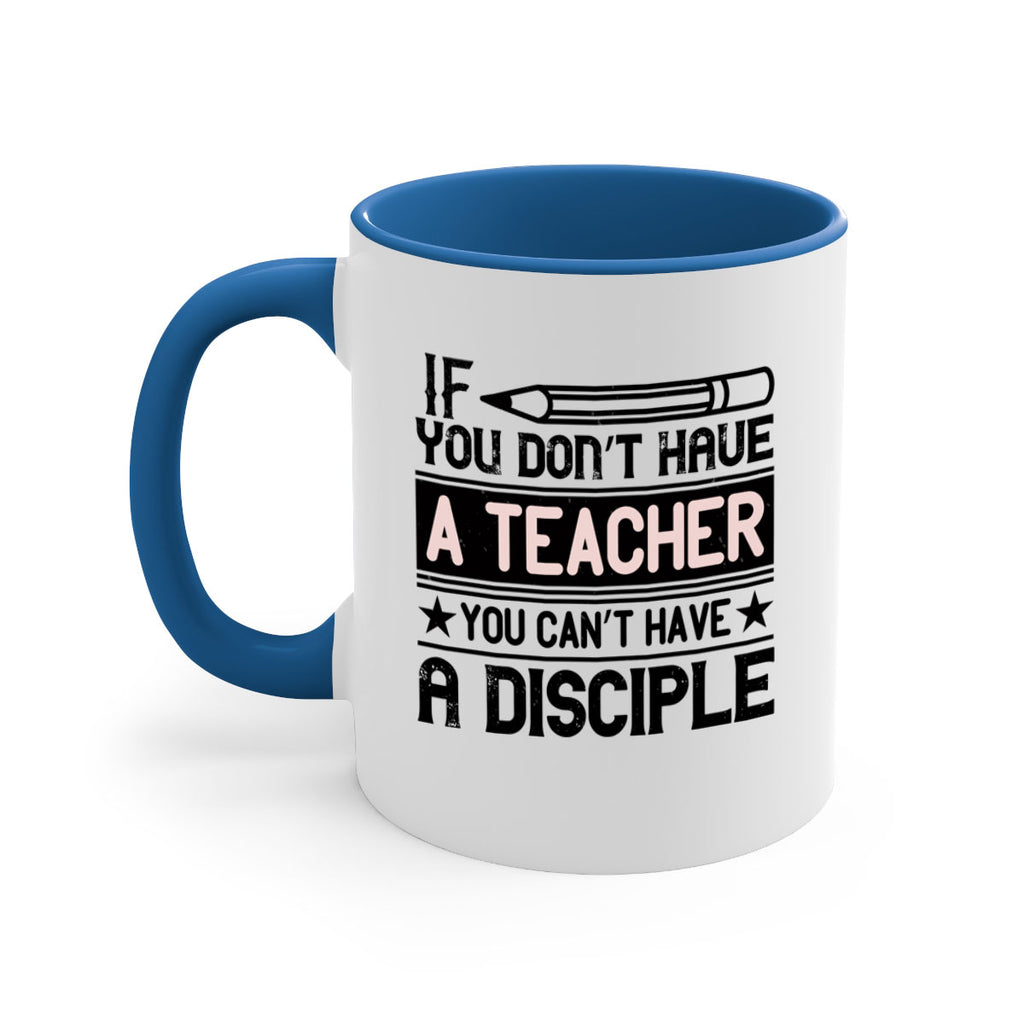 If you don’t have a teacher you can’t have a disciple Style 99#- teacher-Mug / Coffee Cup