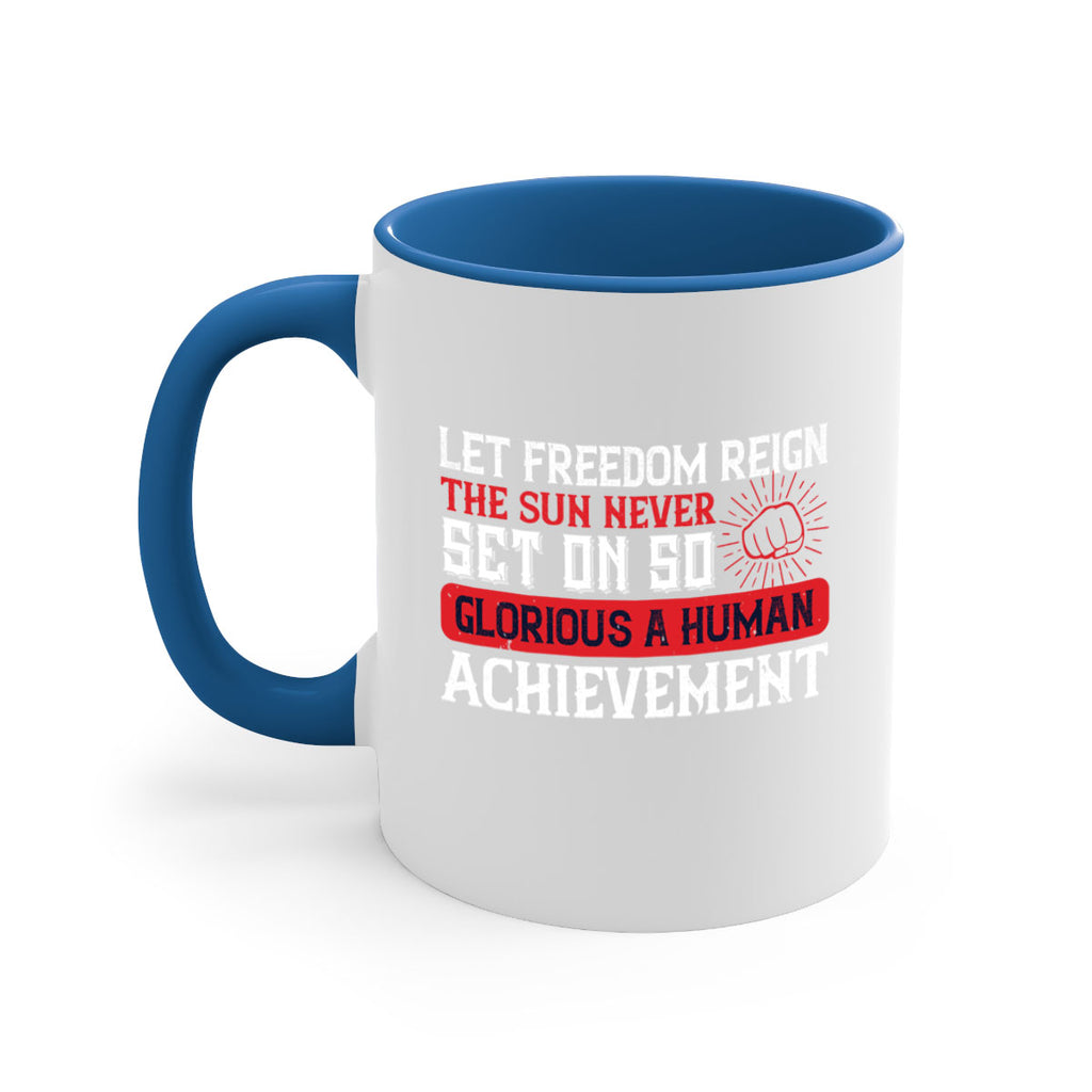 Let freedom reign The sun never set on so glorious a human achievement Style 125#- 4th Of July-Mug / Coffee Cup