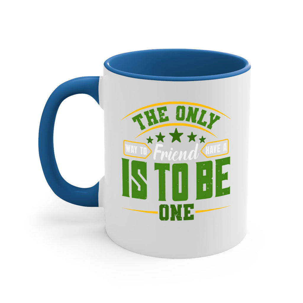 The only way to have a friend is to be one Style 44#- best friend-Mug / Coffee Cup