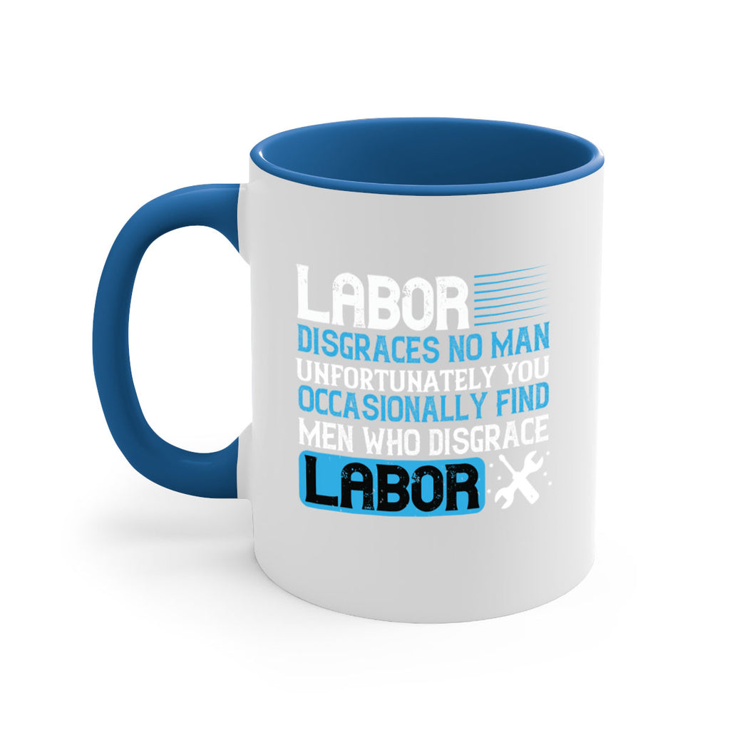 labor disgraces no man unfortunately you occasionally find men who disgrace labor 31#- labor day-Mug / Coffee Cup